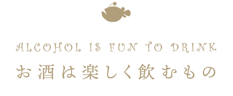 ALCOHOL IS FUN TO DRINKお酒は楽しく飲むもの